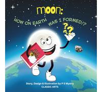 Moon: How on Earth was I formed? - A Storybook About Moon Facts, and Planetary Events such as Big Bang and Giant Impact Hypothesis that led to Its ... A Colorful Picture Book for 5-11 years old.