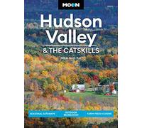 Moon Hudson Valley & the Catskills (Sixth Edition): Seasonal Getaways, Outdoor Recreation, Farm-Fresh Cuisine