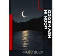 Moon In New Mexico Photo Book: Stunning Nighttime Images Capturing Luna Over Landscapes Of New Mexico