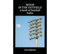 MOON IN THE OUTFIELD: A Book of Baseball Haiku