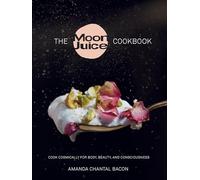 Moon Juice Cookbook: Deliciously Potent Provisions to Feel Better, Look Better, Live Longer: Cook Cosmically for Body, Beauty, and Consciousness