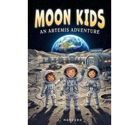 Moon Kids. An Artemis Adventure: A STEM Chapter Book About Kids Living at NASA's Lunar Base (Ages 6-10)