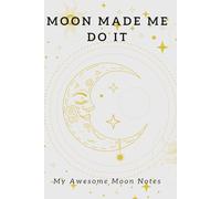 Moon made me do it - My Awesome Moon Notes: Aesthetic Notebook for Manifestation, Journaling, and Self-Reflection | Lunar Affirmation Journal | Moon Magic Gift for Women