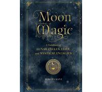 Moon Magic : A Handbook of Lunar Cycles, Lore, and Mystical Energies Volume 3