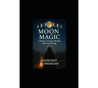 Moon Magic: A Guide to Living in Rhythm with Lunar Energy