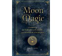 Moon Magic : A Handbook of Lunar Cycles, Lore, and Mystical Energies Volume 3