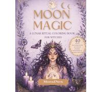 Moon Magic: A Lunar Phases Adult Coloring Book: 40 Boho Illustrations of Moon Rituals, Night Sky & Celestial Magic - A Witchy Gift for Moon Lovers and Spiritual Women