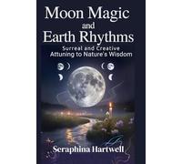 MOON MAGIC and EARTH RHYTHMS: Surreal and Creative Attuning to Nature's Wisdom (7 Healing with the Earth-based Wisdom and Energy)