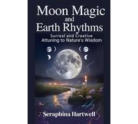 MOON MAGIC and EARTH RHYTHMS: Surreal and Creative Attuning to Nature's Wisdom (7 Healing with the Earth-based Wisdom and Energy)