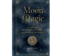 Moon Magic : A Handbook of Lunar Cycles, Lore, and Mystical Energies Volume 3