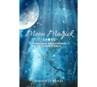 Moon Magick: Unlocking the Mysteries of Lunar Energy