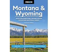 Moon Montana & Wyoming: With Yellowstone, Grand Teton & Glacier National Parks (Sixth Edition) : Road Trips, Outdoor Adventures, Wildlife Viewing