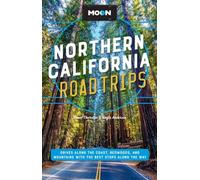 Moon Northern California Road Trip (Second Edition) : Drives along the Coast, Redwoods, and Mountains with the Best Stops along the Way