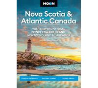 Moon Nova Scotia & Atlantic Canada: With New Brunswick, Prince Edward Island, Newfoundland & Labrador : Coastal Getaways, Historic Towns, Scenic Drives