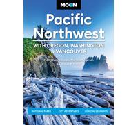 Moon Pacific Northwest: With Oregon, Washington & Vancouver (First Edition) : National Parks, City Adventures, Coastal Getaways