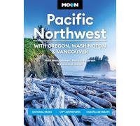 Moon Pacific Northwest: With Oregon, Washington & Vancouver (First Edition): National Parks, City Adventures, Coastal Getaways