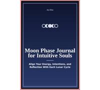 Moon Phase Journal for Intuitive Souls: Align Your Energy Intentions and Reflection With Each Lunar Cycle