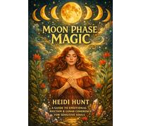 Moon Phase Magic: A Guide to Emotional Rhythm & Lunar Coherence for Sensitive Souls (The Reality of Resonance Series by Heidi Hunt)