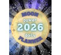 Moon Power 2026 Daily Planner: A Lunar Daily Guide with Moon Phases, Eclipses, Zodiac Ingresses, Moon Calendar and Practical Tips for Every Moon Sign