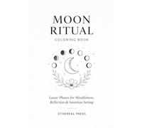 Moon Ritual Coloring Book: Lunar Phases for Mindfulness, Reflection & Intention Setting