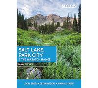 Moon Salt Lake, Park City & the Wasatch Range (First Edition): Local Spots, Getaway Ideas, Hiking & Skiing (Moon Travel Guides)