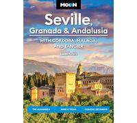 Moon Seville, Granada & Andalusia: With Cordoba, Malaga & Tangier (First Edition): The Alhambra, Wine & Tapas, Coastal Getaways (Moon Europe Travel Guide)