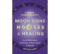 Moon Signs, Houses & Healing: Gain Emotional Strength and Resilience through Astrology
