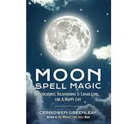 Moon Spell Magic: Invocations, Incantations & Lunar Lore for a Happy Life (Spell Book, Beginners Witch, Moon Spells, Wicca, Witchcraft, and Crystals for Healing)