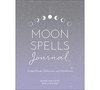 Moon Spells Journal: Guided Rituals, Reflections, and Meditations (Moon Magic, Spells, & Rituals Series)