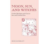 Moon, Sun, and Witches: Gender Ideologies and Class in Inca and Colonial Peru