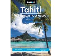 Moon Tahiti & French Polynesia (First Edition) : Best Beaches, Local Culture, Snorkeling & Diving