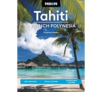 Moon Tahiti & French Polynesia (First Edition): Best Beaches, Local Culture, Snorkeling & Diving (Travel Guide)