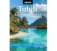 Moon Tahiti & French Polynesia (Second Edition) : Best Beaches, Local Culture, Snorkeling & Diving