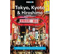 Moon Tokyo, Kyoto & Hiroshima: With Osaka (Second Edition) : Experience Japan’s Top Cities with the Best Day Trips