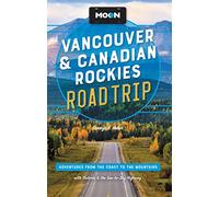Moon Vancouver & Canadian Rockies Road Trip (Third Edition): Adventures from the Coast to the Mountains, with Victoria and the Sea-to-Sky Highway (Travel Guide)