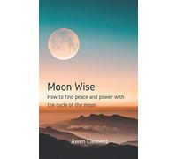 Moon Wise: How to find peace and power with the cycle of the moon