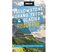 Moon Yellowstone, Grand Teton & Glacier Road Trip (Third Edition) : Adventures in Montana & Wyoming’s National Parks