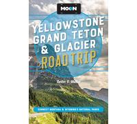 Moon Yellowstone, Grand Teton & Glacier Road Trip (Third Edition): Adventures in Montana & Wyoming’s National Parks (Moon Road Trip Travel Guide)