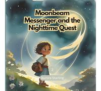 Moonbeam Messenger and the Nighttime Quest: A Magical Bedtime Adventure for Kids Ages 3-8: 2 (Starlight Stories: Dreamy Bedtime Fantasies)