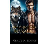 Moonbound Betrayal: A Love Caught Between Grief, Destiny, and the Secrets That Could Shatter a Pack (Bound by the Moon Series)
