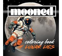 Mooned - Coloring Book of Lunar Lies: For adults who know the moon landing was filmed - probably. Lunar nonsense to color while you question reality.