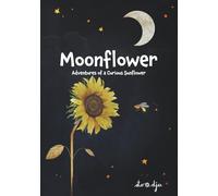 Moonflower: Adventures of a Curious Sunflower: A Charming Picture Book for Kids Ages 4-8 about Friendship and Following Your Dreams