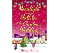 Moonlight and Mistletoe at the Christmas Wedding: A heartwarming, romantic festive read from Helen Rolfe (New York Ever After, 6)