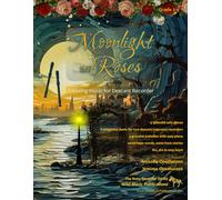 Moonlight and Roses - relaxing music for descant recorder: a collection of solos, duets, and pieces with easy piano accompaniment (Recorder Music for Improvers and Refreshers)