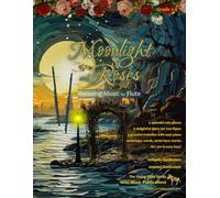 Moonlight and Roses: Relaxing Music for Flute: Solos, duets and pieces with easy piano (Flute Music for Improvers and Refreshers)