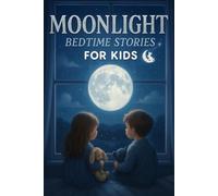 Moonlight Bedtime Stories for Kids: Relax into Moonlight Stories of Magic, Friendship & Calm Nights! (Perfect for Young Dreamers & Nighttime Fun)