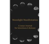 Moonlight Manifestation: A Lunar Journal for Intentions & Release