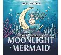 Moonlight Mermaid - A Fantasy Coloring Book: Discover the Magic of Moonlit Mermaids in Dreamy Underwater Fantasy Scenes - Perfect for All Ages to Relax and Create (Coloring book: Mythical Creatures)