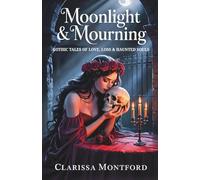 Moonlight & Mourning: Gothic Tales of Love, Loss & Haunted Souls