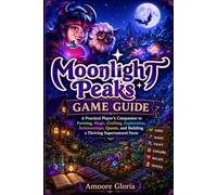 Moonlight Peaks Game Guide: A Practical Player’s Companion to Farming, Magic, Crafting, Exploration, Relationships, Quests, and Building a Thriving Supernatural Farm